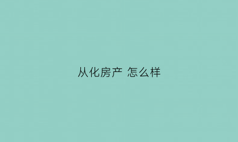 从化房产怎么样(从化房价新楼盘)